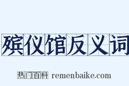 殡仪馆反义词是什么意思的图片